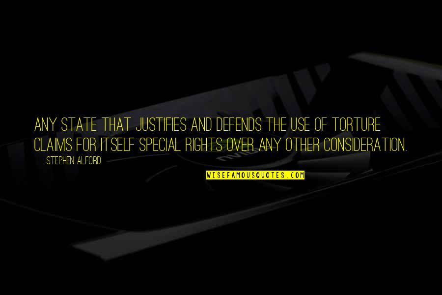 Special Rights Quotes By Stephen Alford: Any state that justifies and defends the use Special Rights Quotes By Stephen Alford: Any state that justifies and defends the use