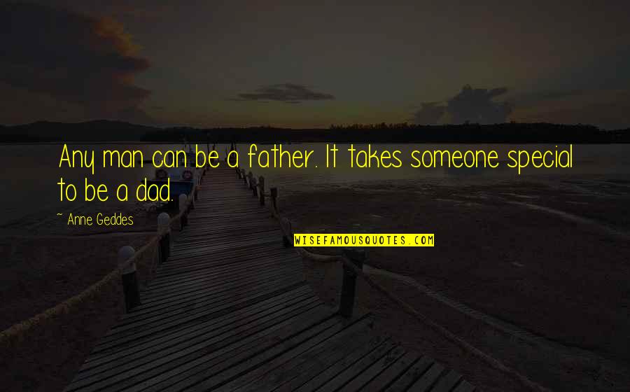 Special Someone Quotes By Anne Geddes: Any man can be a father. It takes