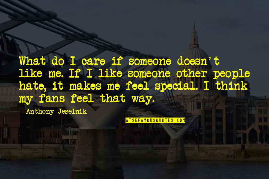 Special Someone Quotes By Anthony Jeselnik: What do I care if someone doesn't like