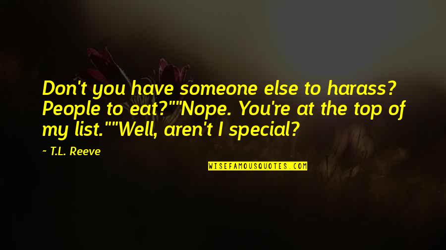 Special Someone Quotes By T.L. Reeve: Don't you have someone else to harass? People