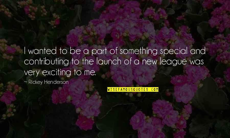 Special Something Quotes By Rickey Henderson: I wanted to be a part of something Special Something Quotes By Rickey Henderson: I wanted to be a part of something
