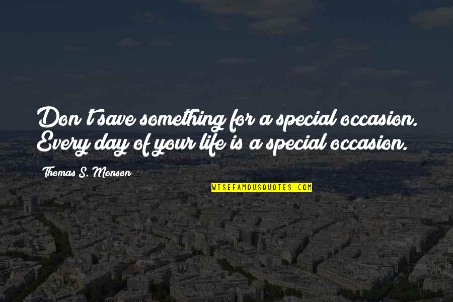 Special Something Quotes By Thomas S. Monson: Don't save something for a special occasion. Every Special Something Quotes By Thomas S. Monson: Don't save something for a special occasion. Every