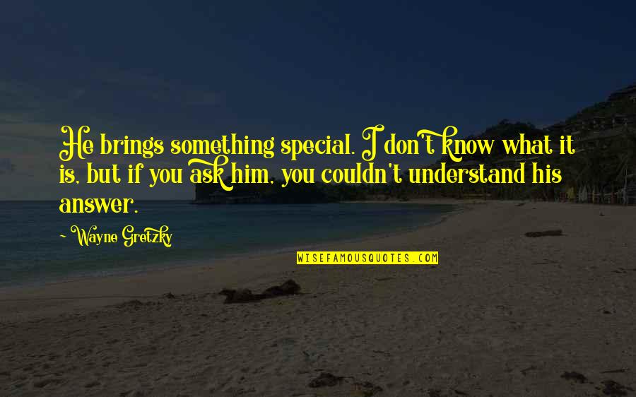 Special Something Quotes By Wayne Gretzky: He brings something special. I don't know what Special Something Quotes By Wayne Gretzky: He brings something special. I don't know what