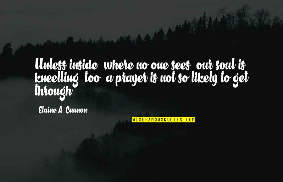 Special Things In Life Quotes By Elaine A. Cannon: Unless inside, where no one sees, our soul