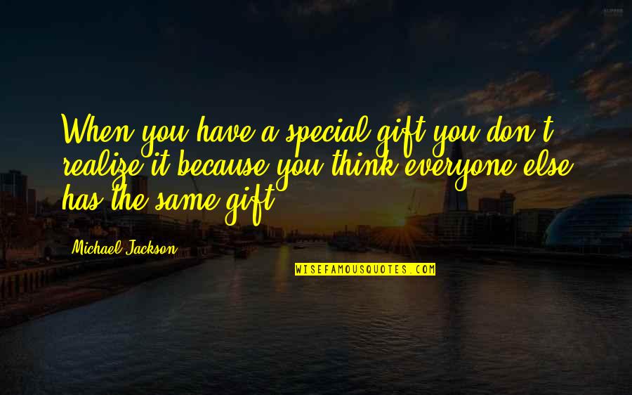 Special Thinking Of You Quotes By Michael Jackson: When you have a special gift you don't
