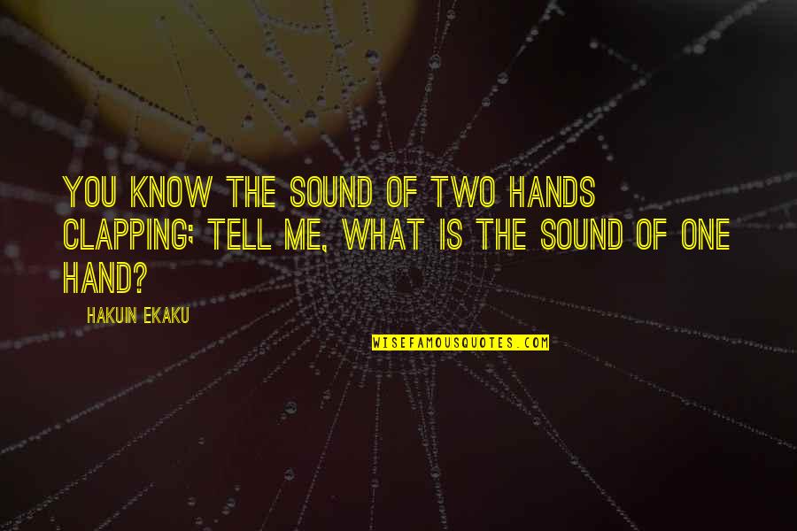 Special Thoughts And Quotes By Hakuin Ekaku: You know the sound of two hands clapping;