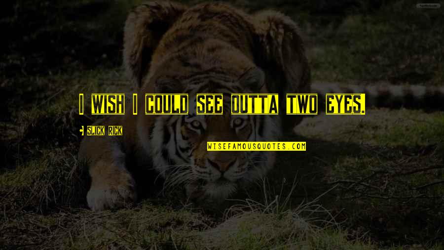 Special Thoughts And Quotes By Slick Rick: I wish I could see outta two eyes. Special Thoughts And Quotes By Slick Rick: I wish I could see outta two eyes.