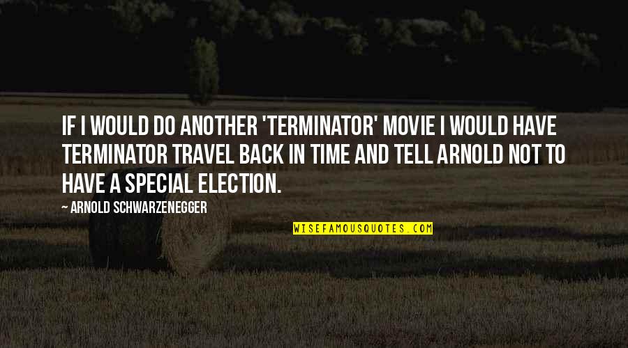 Special Time Quotes By Arnold Schwarzenegger: If I would do another 'Terminator' movie I