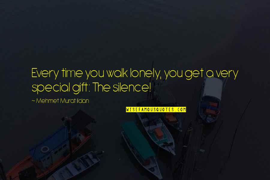 Special Time Quotes By Mehmet Murat Ildan: Every time you walk lonely, you get a