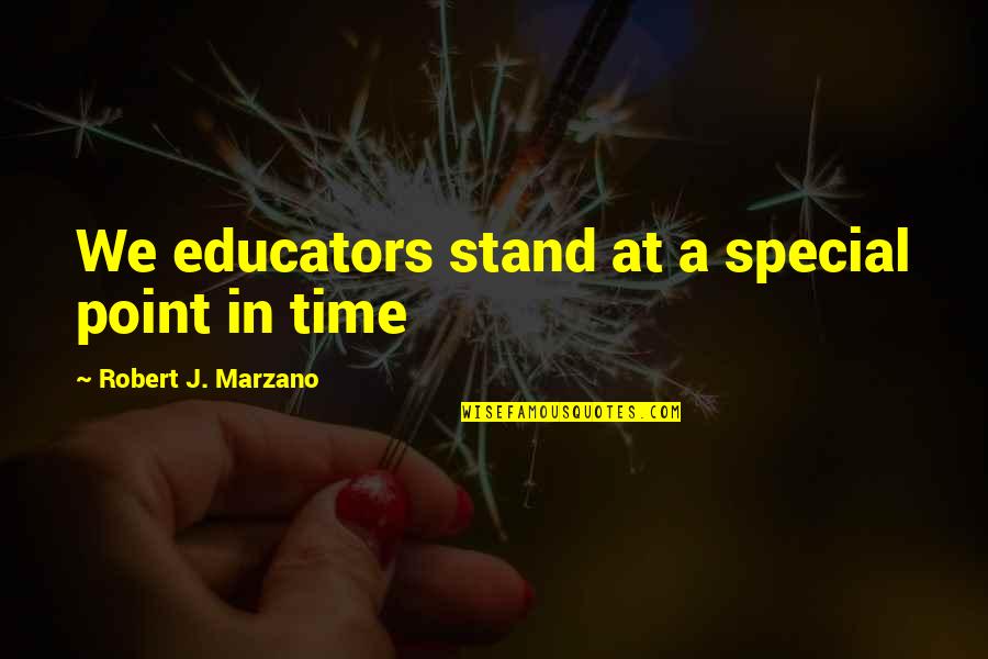 Special Time Quotes By Robert J. Marzano: We educators stand at a special point in