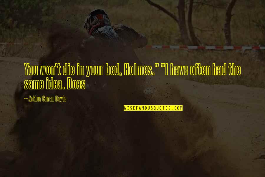 Special Time With Family Quotes By Arthur Conan Doyle: You won't die in your bed, Holmes." "I Special Time With Family Quotes By Arthur Conan Doyle: You won't die in your bed, Holmes." "I