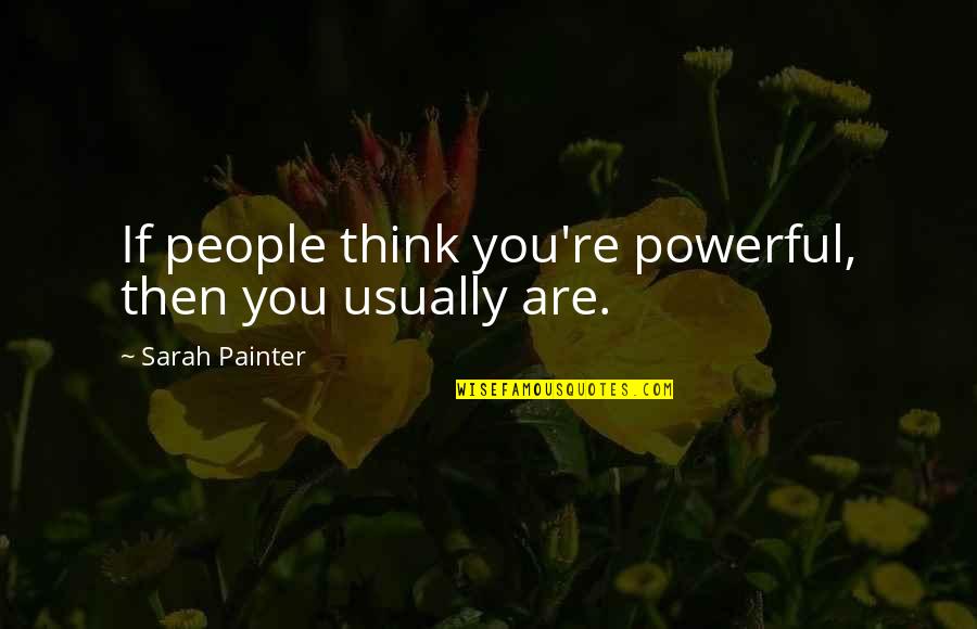 Special Times With Friends Quotes By Sarah Painter: If people think you're powerful, then you usually