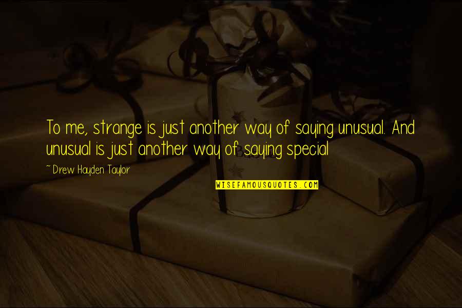 Special To Me Quotes By Drew Hayden Taylor: To me, strange is just another way of