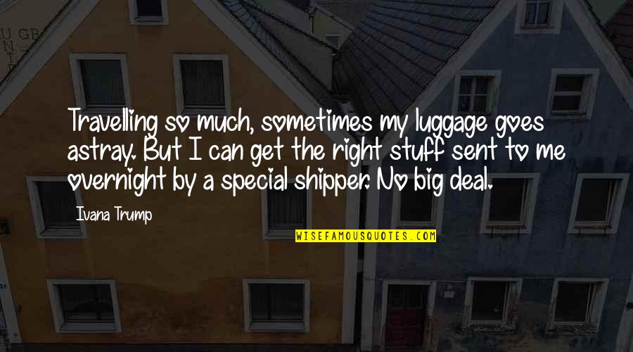 Special To Me Quotes By Ivana Trump: Travelling so much, sometimes my luggage goes astray.