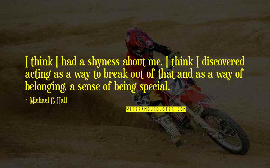 Special To Me Quotes By Michael C. Hall: I think I had a shyness about me,