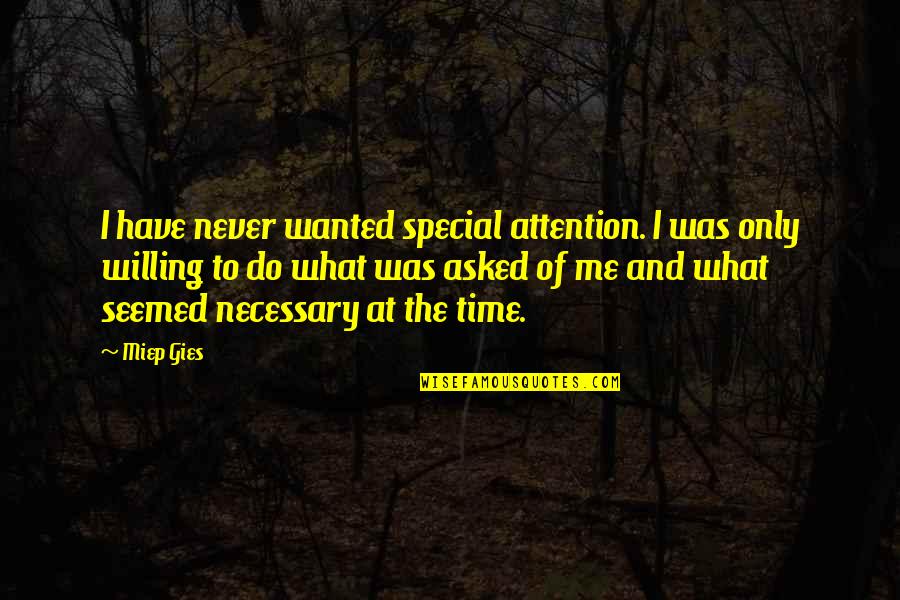 Special To Me Quotes By Miep Gies: I have never wanted special attention. I was