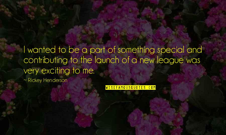 Special To Me Quotes By Rickey Henderson: I wanted to be a part of something