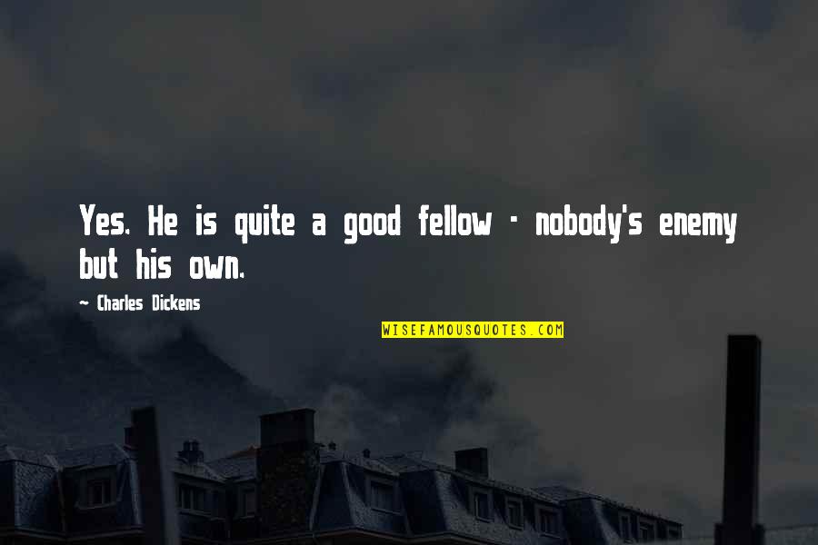 Special Uncles Quotes By Charles Dickens: Yes. He is quite a good fellow - Special Uncles Quotes By Charles Dickens: Yes. He is quite a good fellow -