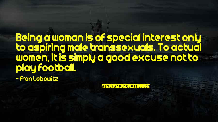 Special Woman Quotes By Fran Lebowitz: Being a woman is of special interest only