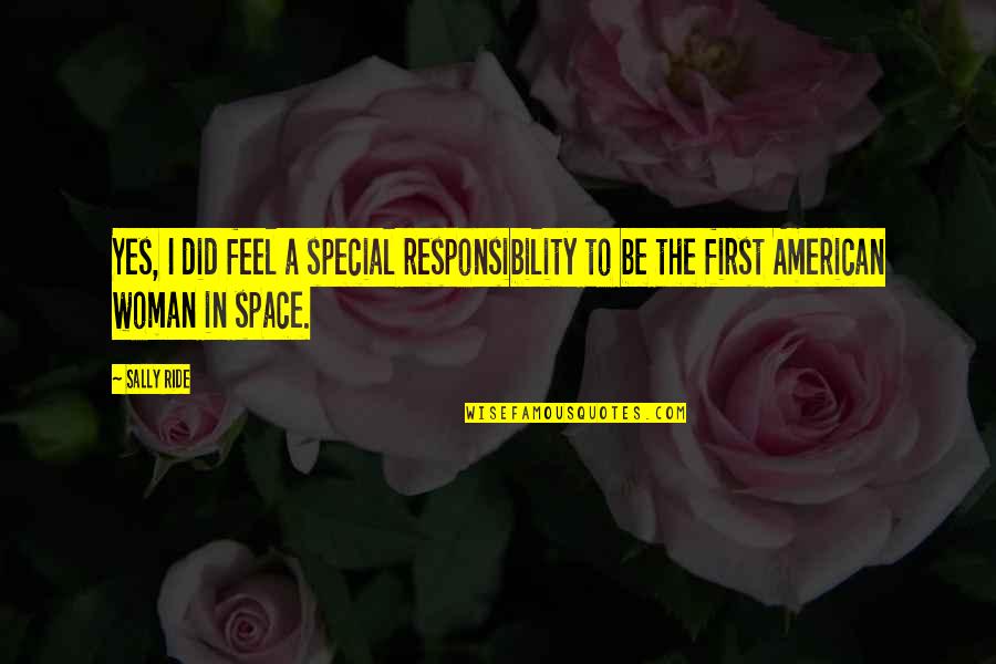 Special Woman Quotes By Sally Ride: Yes, I did feel a special responsibility to