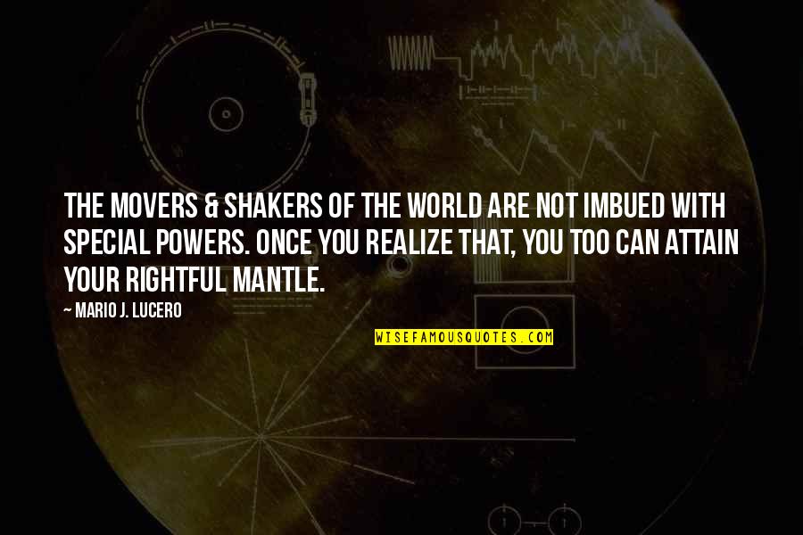 Special You Quotes By Mario J. Lucero: The movers & shakers of the world are