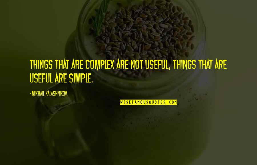 Specialisation Des Quotes By Mikhail Kalashnikov: Things that are complex are not useful, Things