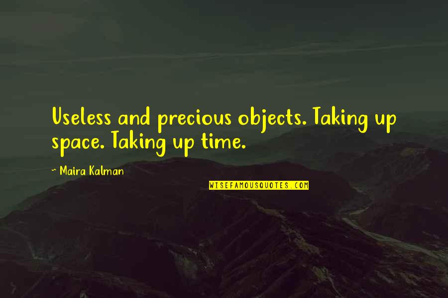 Specialisations Quotes By Maira Kalman: Useless and precious objects. Taking up space. Taking