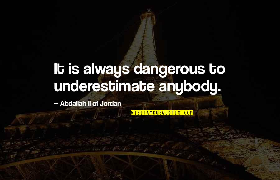 Specialising British Spelling Quotes By Abdallah II Of Jordan: It is always dangerous to underestimate anybody. Specialising British Spelling Quotes By Abdallah II Of Jordan: It is always dangerous to underestimate anybody.