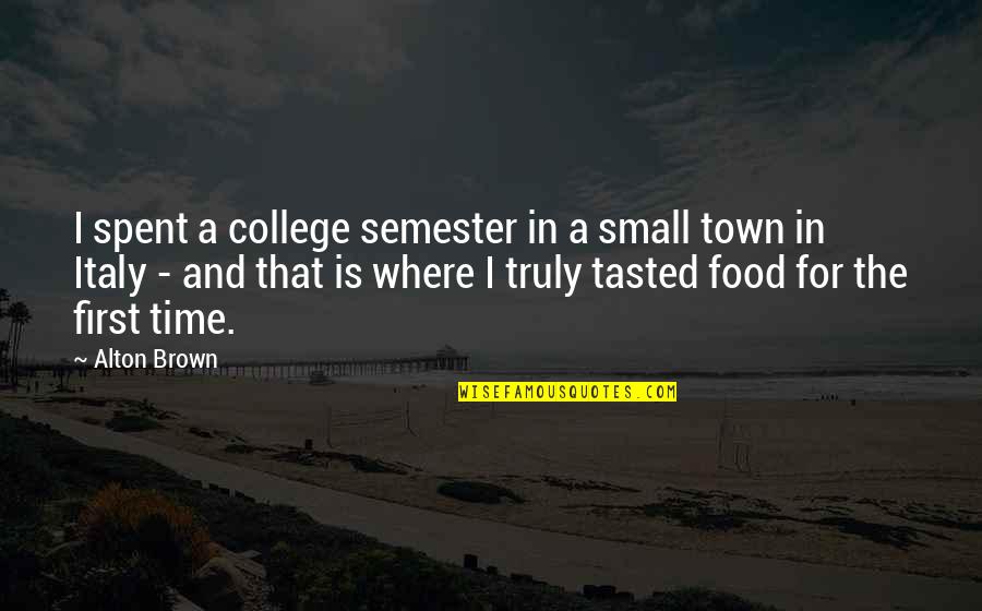 Specialities Quotes By Alton Brown: I spent a college semester in a small