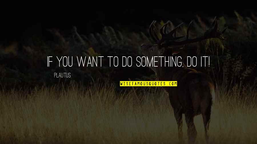 Specialities Spelling Quotes By Plautus: If you want to do something, do it! Specialities Spelling Quotes By Plautus: If you want to do something, do it!