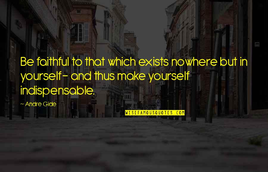 Specialization Quotes By Andre Gide: Be faithful to that which exists nowhere but