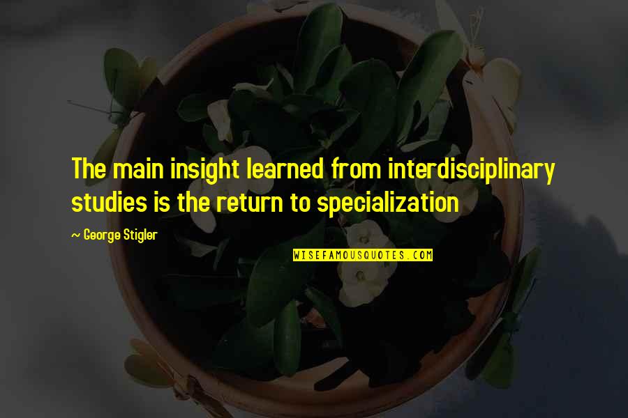 Specialization Quotes By George Stigler: The main insight learned from interdisciplinary studies is