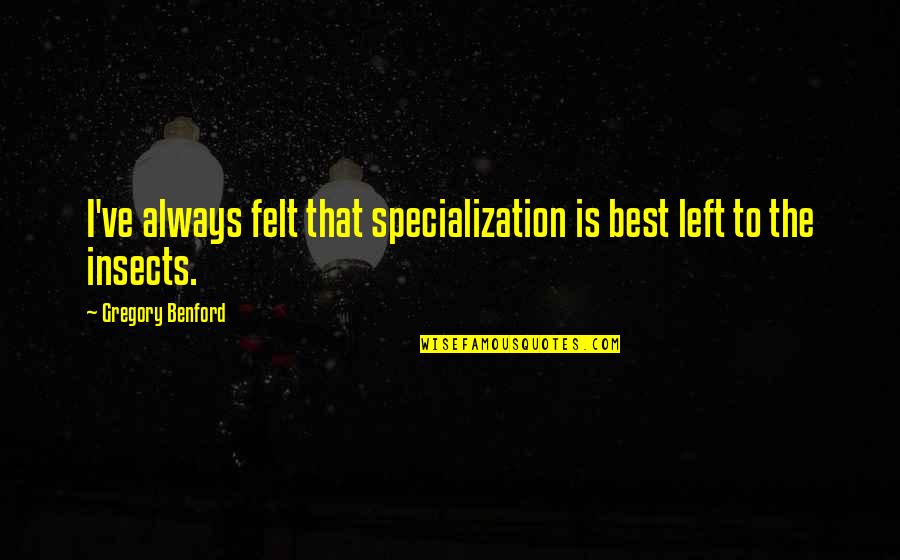 Specialization Quotes By Gregory Benford: I've always felt that specialization is best left