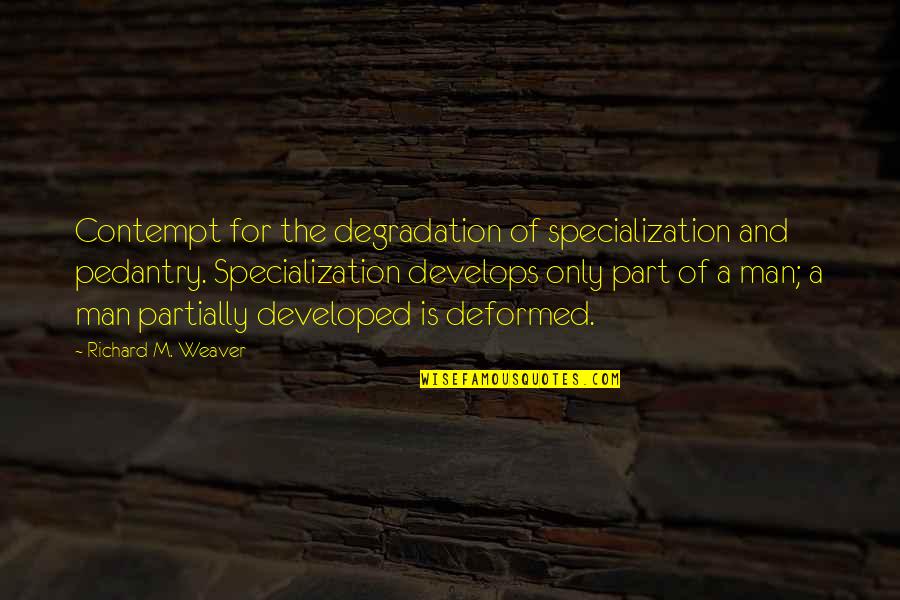 Specialization Quotes By Richard M. Weaver: Contempt for the degradation of specialization and pedantry.