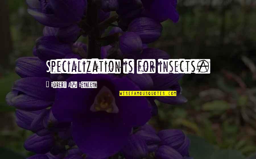 Specialization Quotes By Robert A. Heinlein: Specialization is for insects.