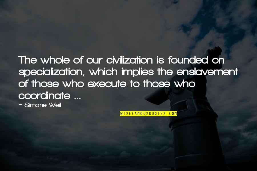 Specialization Quotes By Simone Weil: The whole of our civilization is founded on