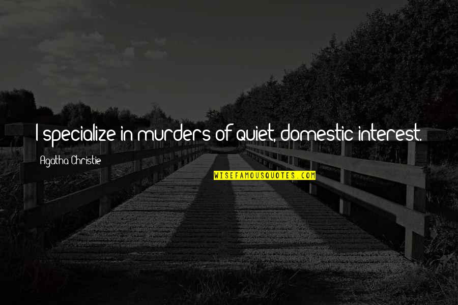 Specialize Quotes By Agatha Christie: I specialize in murders of quiet, domestic interest.