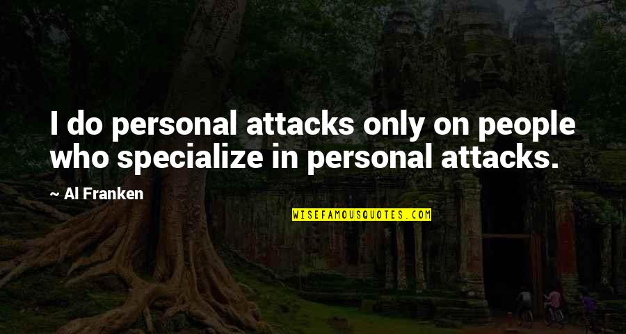 Specialize Quotes By Al Franken: I do personal attacks only on people who