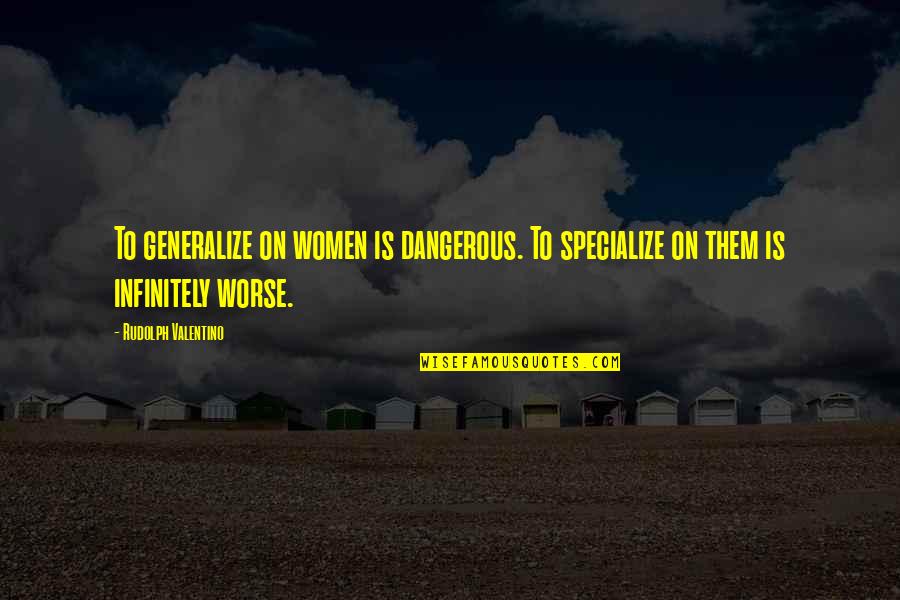 Specialize Quotes By Rudolph Valentino: To generalize on women is dangerous. To specialize Specialize Quotes By Rudolph Valentino: To generalize on women is dangerous. To specialize
