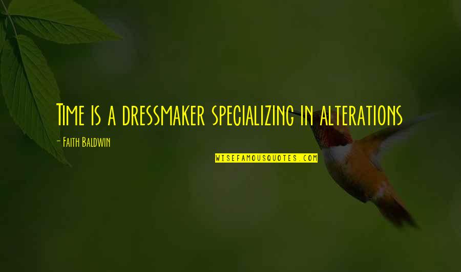 Specializing Quotes By Faith Baldwin: Time is a dressmaker specializing in alterations Specializing Quotes By Faith Baldwin: Time is a dressmaker specializing in alterations
