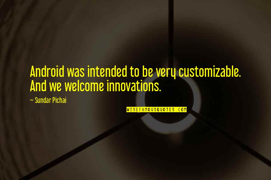 Specializing Quotes By Sundar Pichai: Android was intended to be very customizable. And