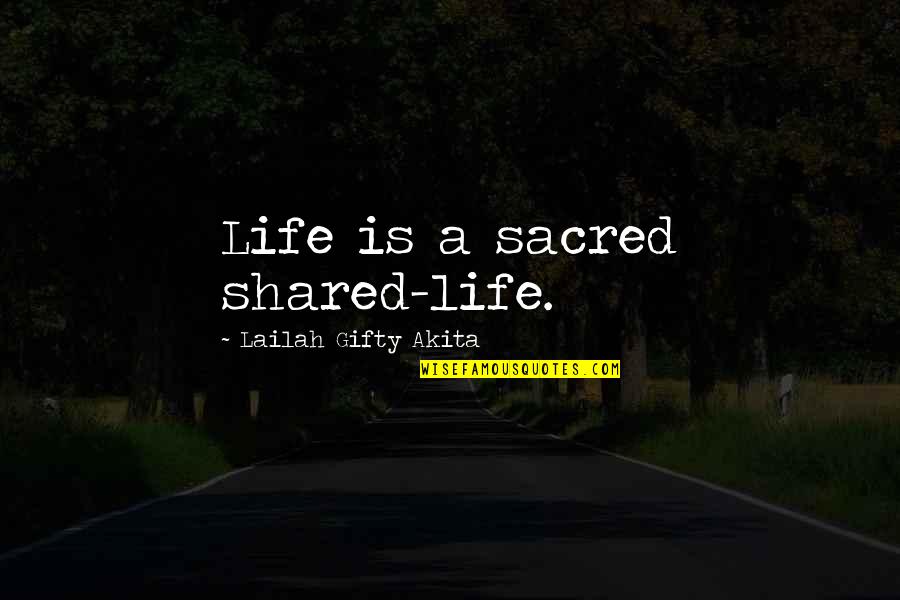 Specially For Him Quotes By Lailah Gifty Akita: Life is a sacred shared-life.