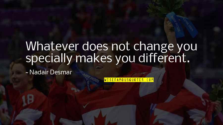 Specially Quotes By Nadair Desmar: Whatever does not change you specially makes you
