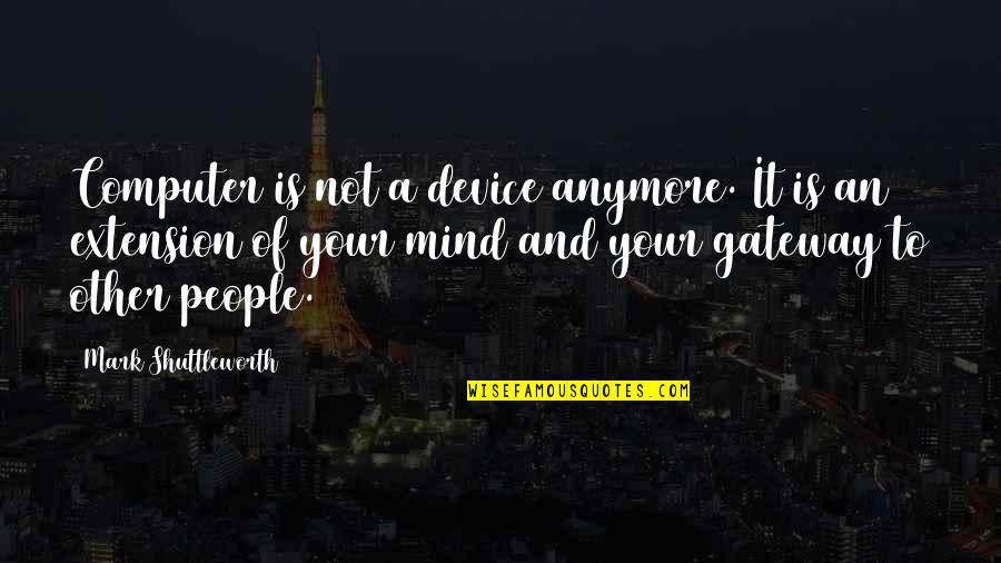 Specialness Quotes By Mark Shuttleworth: Computer is not a device anymore. It is Specialness Quotes By Mark Shuttleworth: Computer is not a device anymore. It is