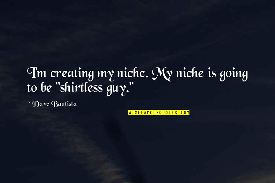 Specialness Synonym Quotes By Dave Bautista: I'm creating my niche. My niche is going Specialness Synonym Quotes By Dave Bautista: I'm creating my niche. My niche is going