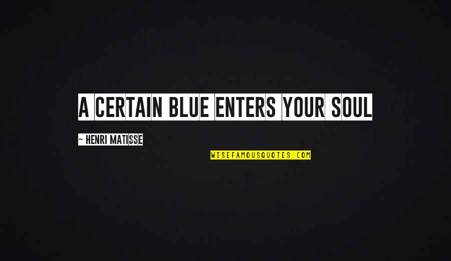 Specialness Synonym Quotes By Henri Matisse: A certain blue enters your soul Specialness Synonym Quotes By Henri Matisse: A certain blue enters your soul