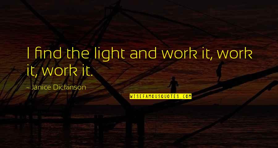 Specialness Synonym Quotes By Janice Dickinson: I find the light and work it, work Specialness Synonym Quotes By Janice Dickinson: I find the light and work it, work