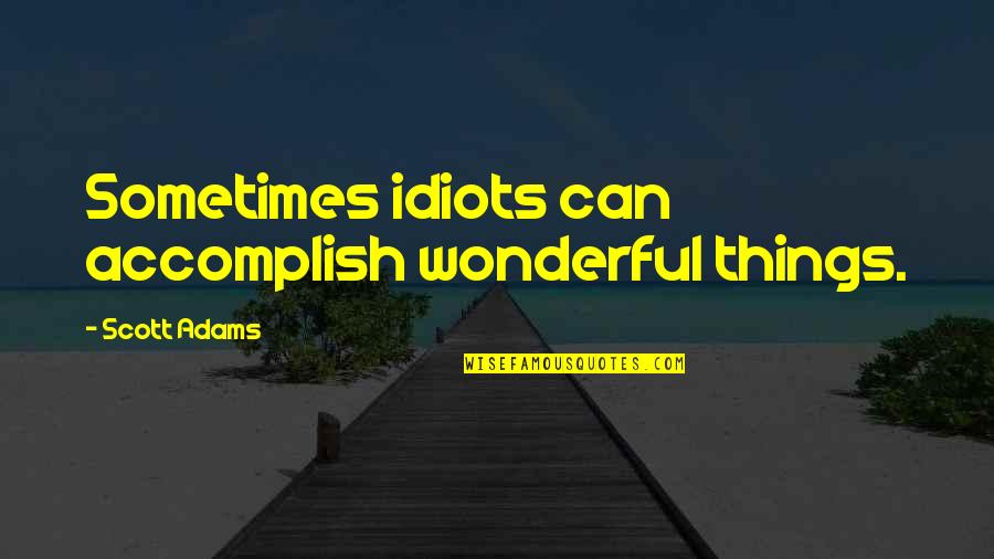 Specials Scott Westerfeld Quotes By Scott Adams: Sometimes idiots can accomplish wonderful things.