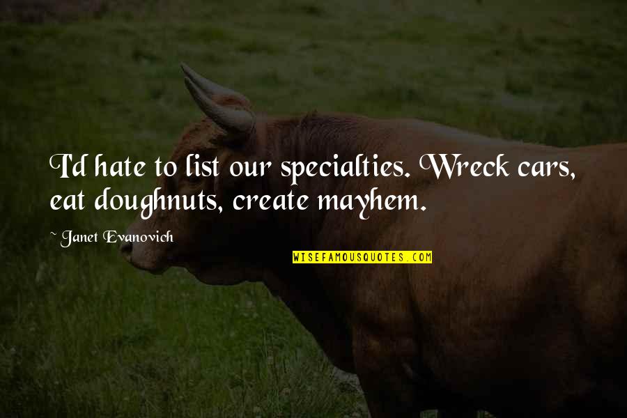 Specialties Quotes By Janet Evanovich: I'd hate to list our specialties. Wreck cars,
