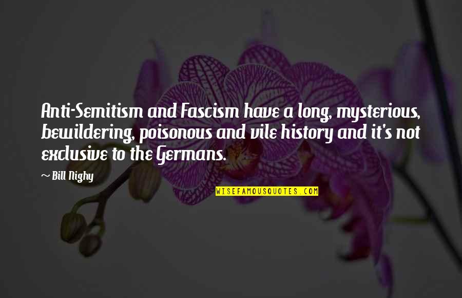 Speciating Quotes By Bill Nighy: Anti-Semitism and Fascism have a long, mysterious, bewildering,